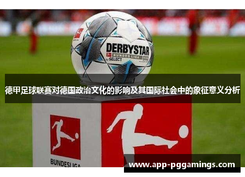 德甲足球联赛对德国政治文化的影响及其国际社会中的象征意义分析