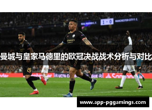 曼城与皇家马德里的欧冠决战战术分析与对比