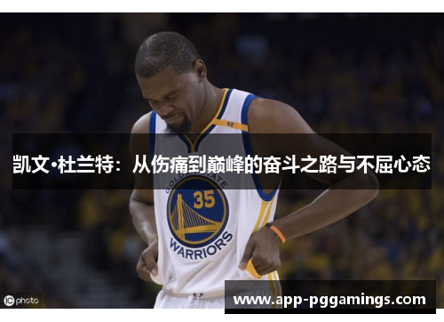 凯文·杜兰特：从伤痛到巅峰的奋斗之路与不屈心态