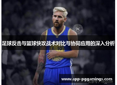 足球反击与篮球快攻战术对比与协同应用的深入分析