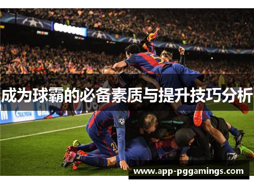 成为球霸的必备素质与提升技巧分析