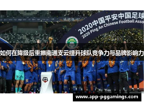 如何在降级后重振南通支云提升球队竞争力与品牌影响力