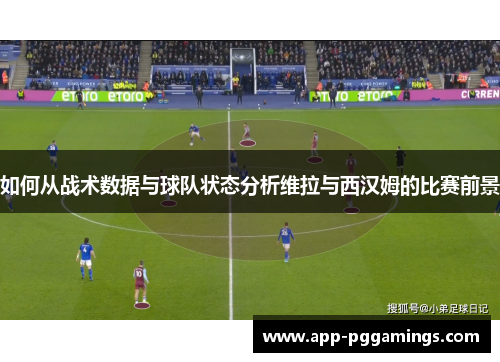 如何从战术数据与球队状态分析维拉与西汉姆的比赛前景