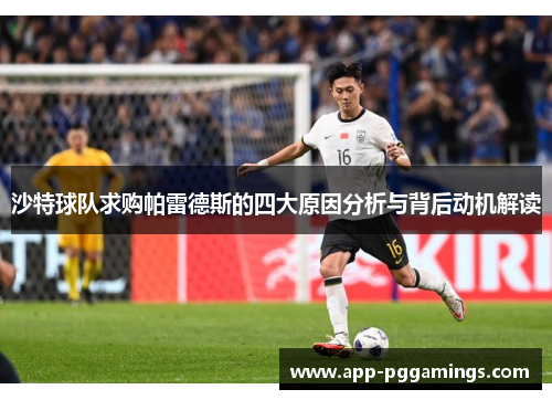 沙特球队求购帕雷德斯的四大原因分析与背后动机解读