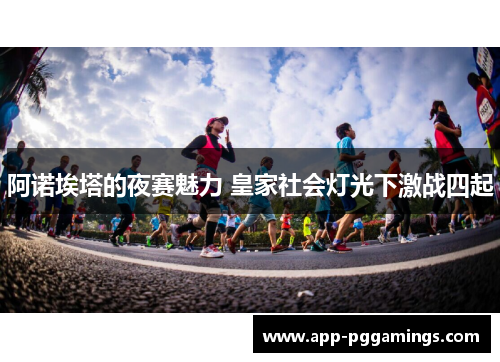 阿诺埃塔的夜赛魅力 皇家社会灯光下激战四起