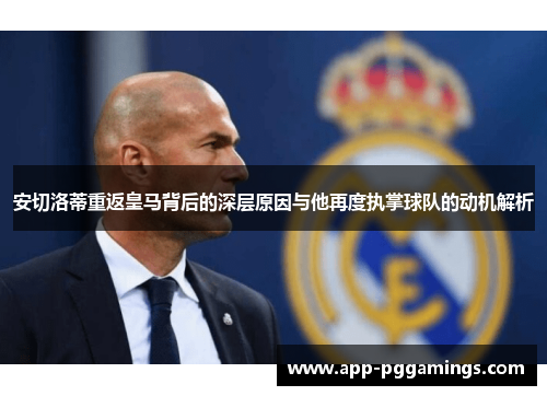 安切洛蒂重返皇马背后的深层原因与他再度执掌球队的动机解析