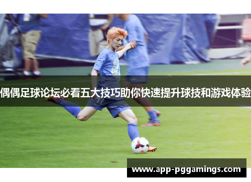 偶偶足球论坛必看五大技巧助你快速提升球技和游戏体验