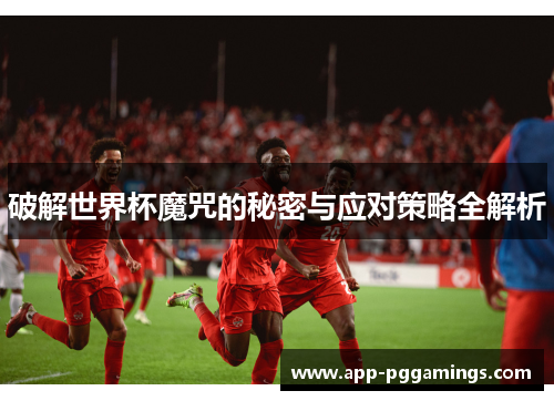 破解世界杯魔咒的秘密与应对策略全解析
