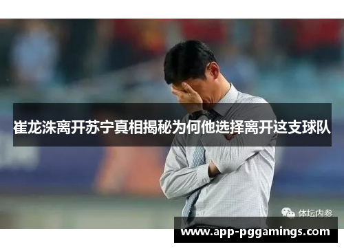 崔龙洙离开苏宁真相揭秘为何他选择离开这支球队
