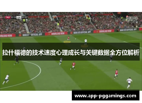 拉什福德的技术速度心理成长与关键数据全方位解析