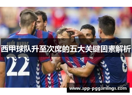 西甲球队升至次席的五大关键因素解析