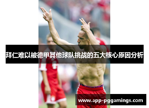 拜仁难以被德甲其他球队挑战的五大核心原因分析