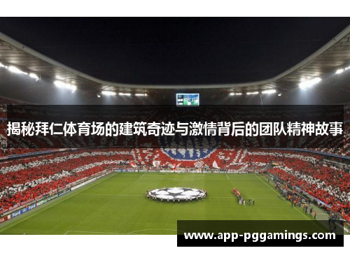 揭秘拜仁体育场的建筑奇迹与激情背后的团队精神故事