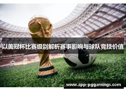 以美冠杯比赛级别解析赛事影响与球队竞技价值 以美冠杯比赛级别解析赛事影响与球队竞技价值