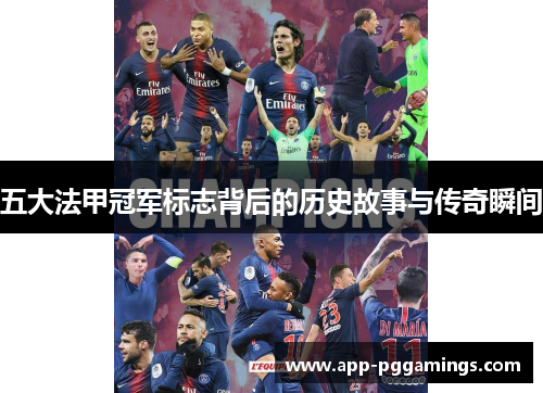 五大法甲冠军标志背后的历史故事与传奇瞬间 五大法甲冠军标志背后的历史故事与传奇瞬间