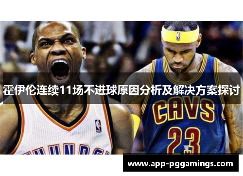 霍伊伦连续11场不进球原因分析及解决方案探讨 霍伊伦连续11场不进球原因分析及解决方案探讨