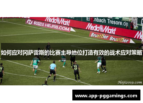 如何应对冈萨雷斯的比赛主导地位打造有效的战术应对策略