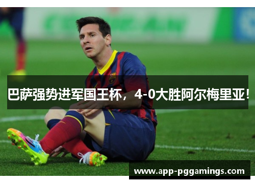 巴萨强势进军国王杯，4-0大胜阿尔梅里亚！