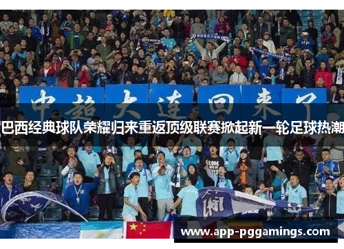 巴西经典球队荣耀归来重返顶级联赛掀起新一轮足球热潮