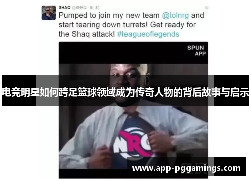 电竞明星如何跨足篮球领域成为传奇人物的背后故事与启示
